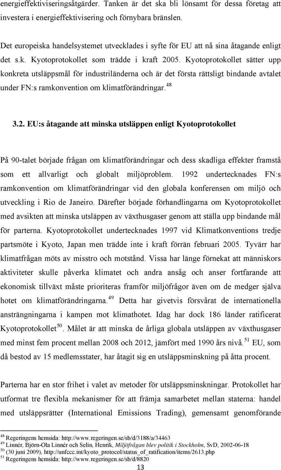 Kyotoprotokollet sätter upp konkreta utsläppsmål för industriländerna och är det första rättsligt bindande avtalet under FN:s ramkonvention om klimatförändringar. 48 3.2.