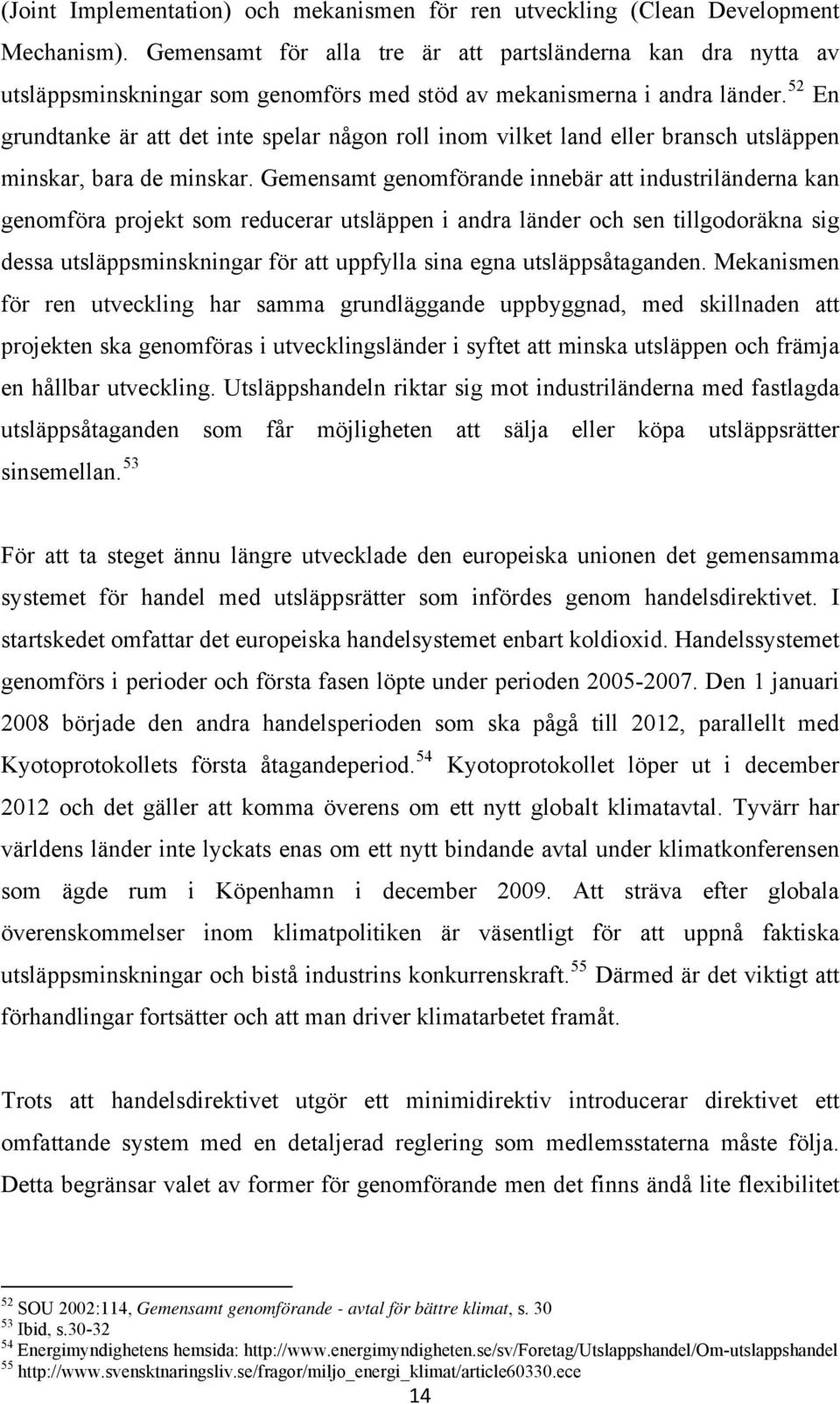 52 En grundtanke är att det inte spelar någon roll inom vilket land eller bransch utsläppen minskar, bara de minskar.