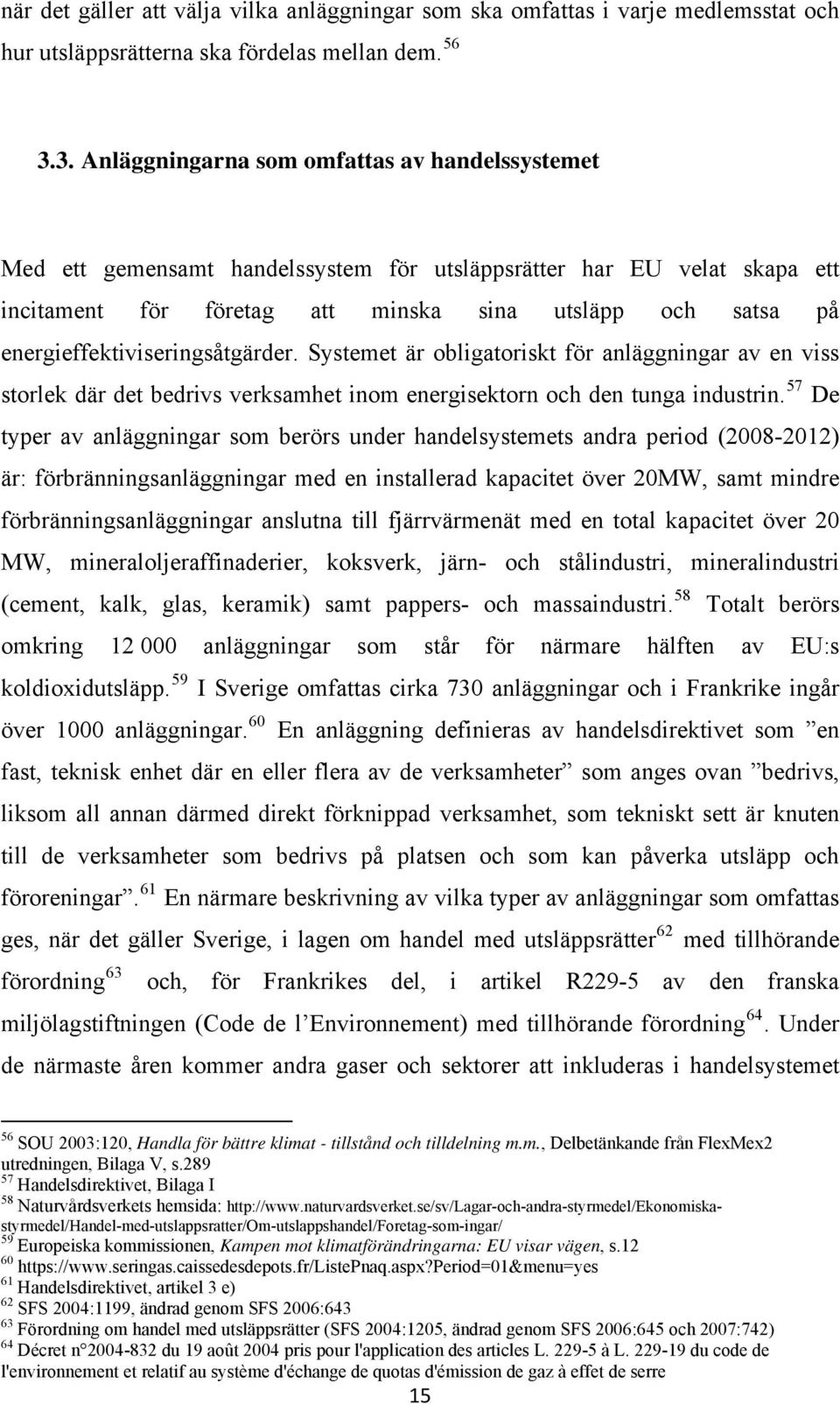 energieffektiviseringsåtgärder. Systemet är obligatoriskt för anläggningar av en viss storlek där det bedrivs verksamhet inom energisektorn och den tunga industrin.