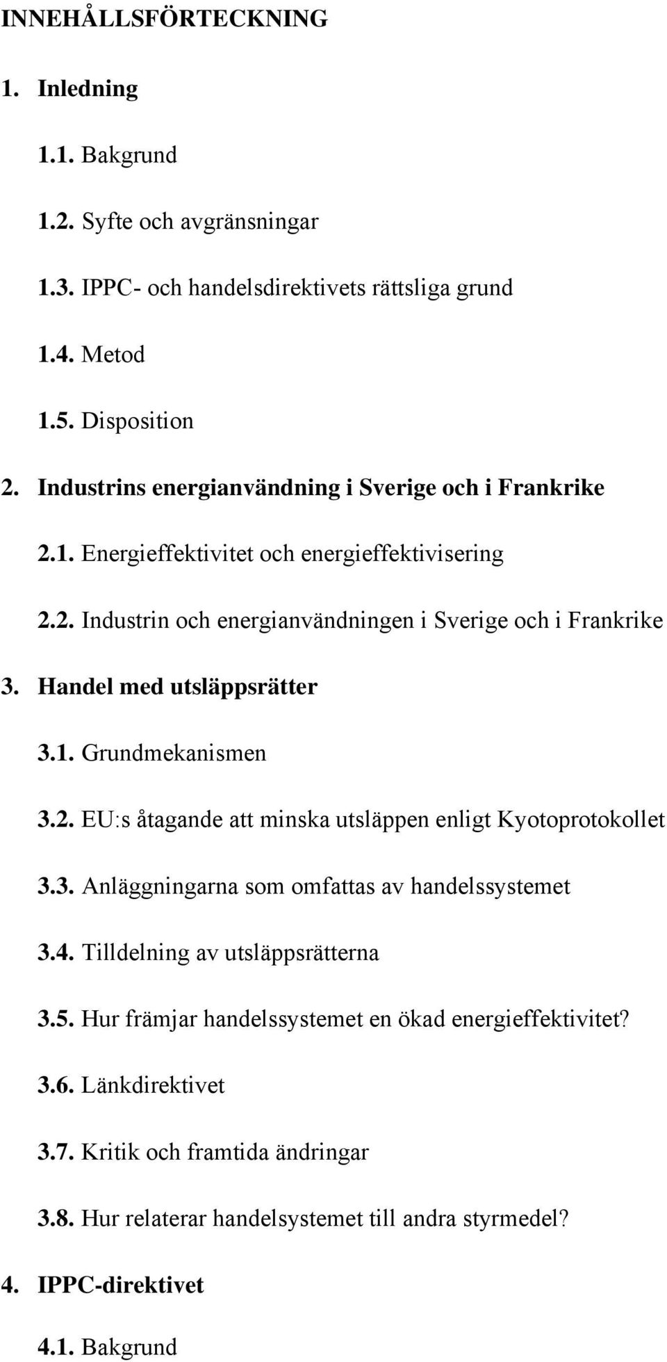 Handel med utsläppsrätter 3.1. Grundmekanismen 3.2. EU:s åtagande att minska utsläppen enligt Kyotoprotokollet 3.3. Anläggningarna som omfattas av handelssystemet 3.4.