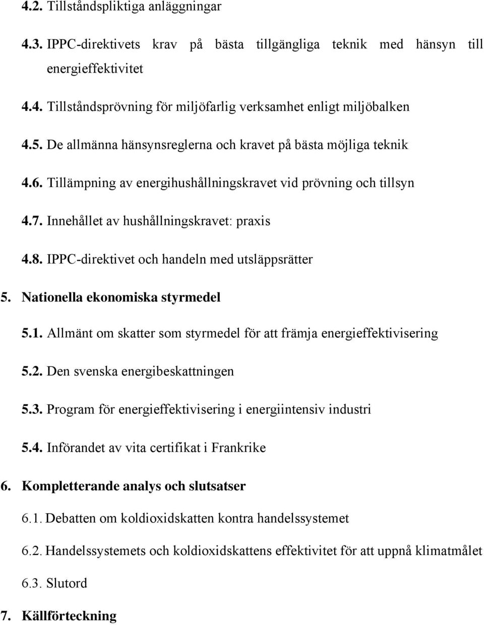 IPPC-direktivet och handeln med utsläppsrätter 5. Nationella ekonomiska styrmedel 5.1. Allmänt om skatter som styrmedel för att främja energieffektivisering 5.2. Den svenska energibeskattningen 5.3.