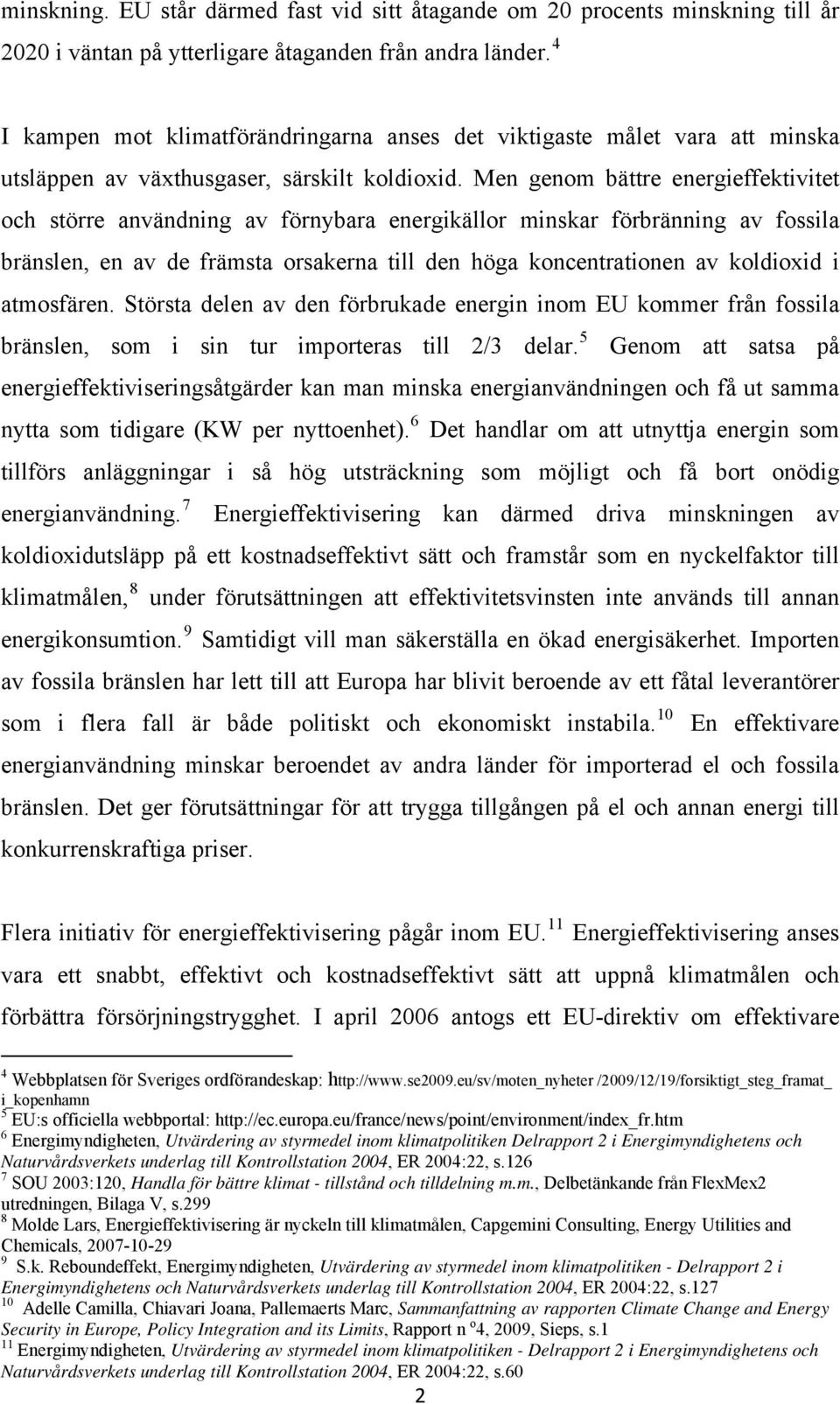 Men genom bättre energieffektivitet och större användning av förnybara energikällor minskar förbränning av fossila bränslen, en av de främsta orsakerna till den höga koncentrationen av koldioxid i