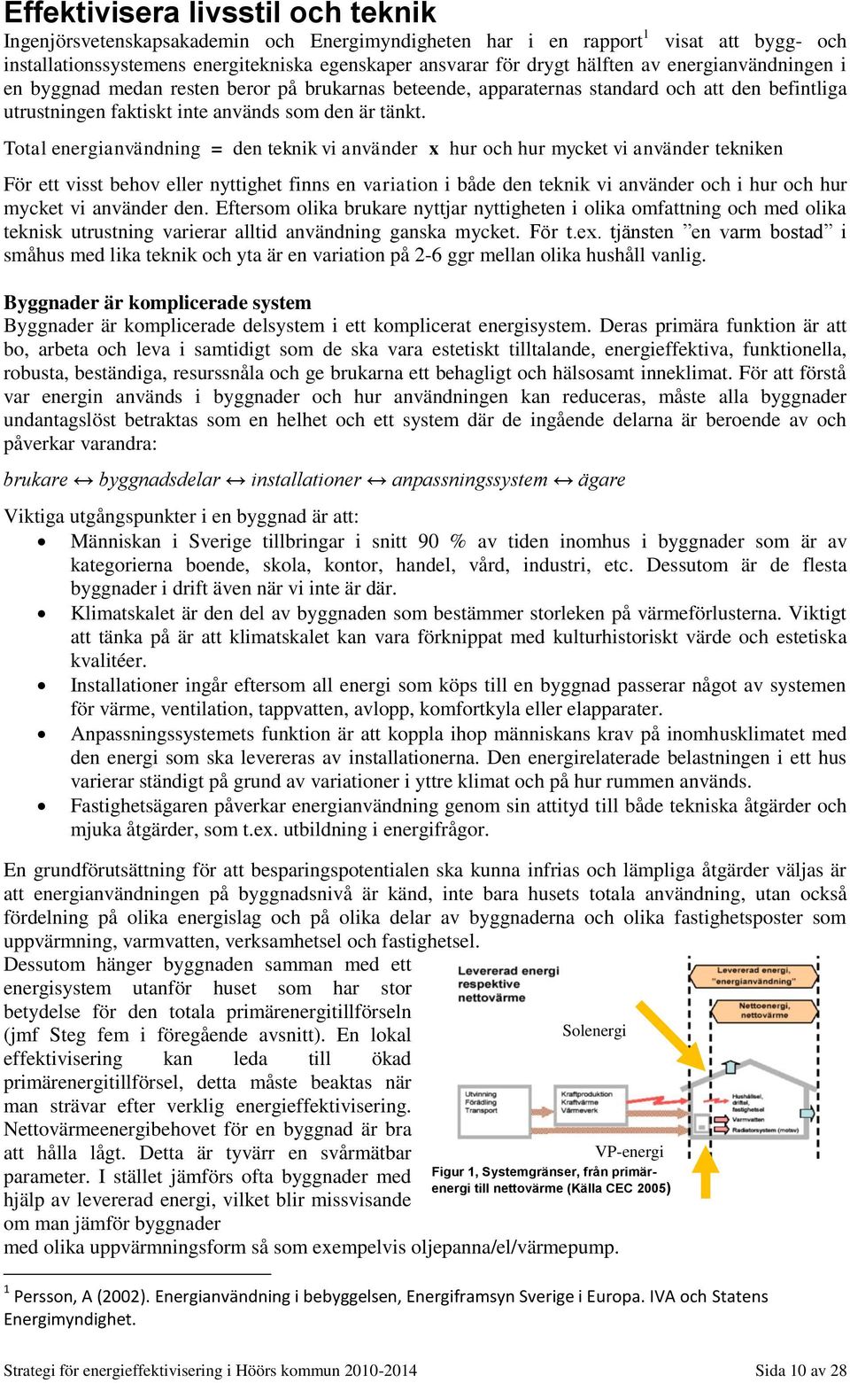 Total energianvändning = den teknik vi använder x hur och hur mycket vi använder tekniken För ett visst behov eller nyttighet finns en variation i både den teknik vi använder och i hur och hur mycket