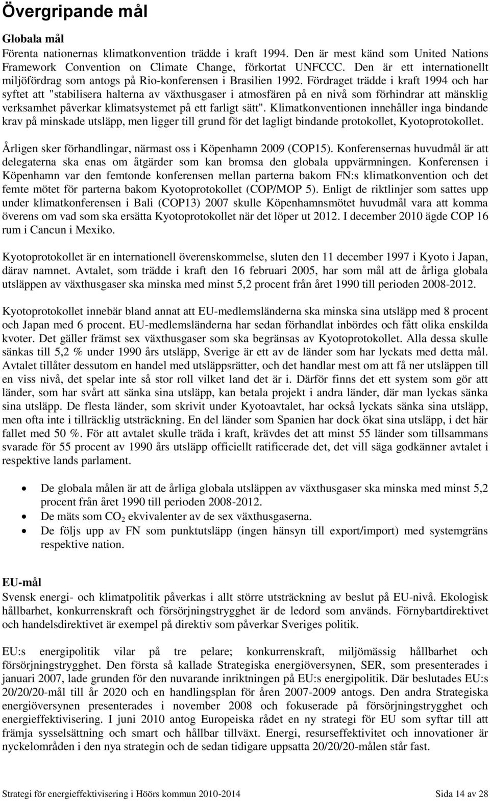 Fördraget trädde i kraft 1994 och har syftet att "stabilisera halterna av växthusgaser i atmosfären på en nivå som förhindrar att mänsklig verksamhet påverkar klimatsystemet på ett farligt sätt".