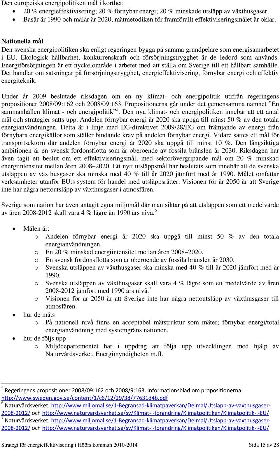 Ekologisk hållbarhet, konkurrenskraft och försörjningstrygghet är de ledord som används. Energiförsörjningen är ett nyckelområde i arbetet med att ställa om Sverige till ett hållbart samhälle.