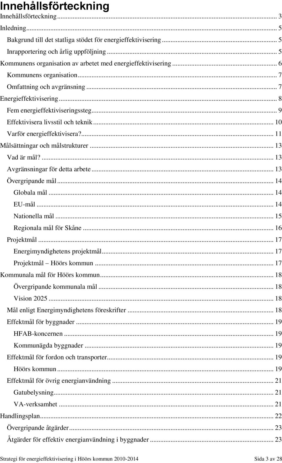 .. 9 Effektivisera livsstil och teknik... 10 Varför energieffektivisera?... 11 Målsättningar och målstrukturer... 13 Vad är mål?... 13 Avgränsningar för detta arbete... 13 Övergripande mål.