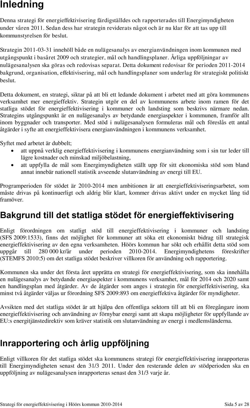 Strategin 2011-03-31 innehöll både en nulägesanalys av energianvändningen inom kommunen med utgångspunkt i basåret 2009 och strategier, mål och handlingsplaner.