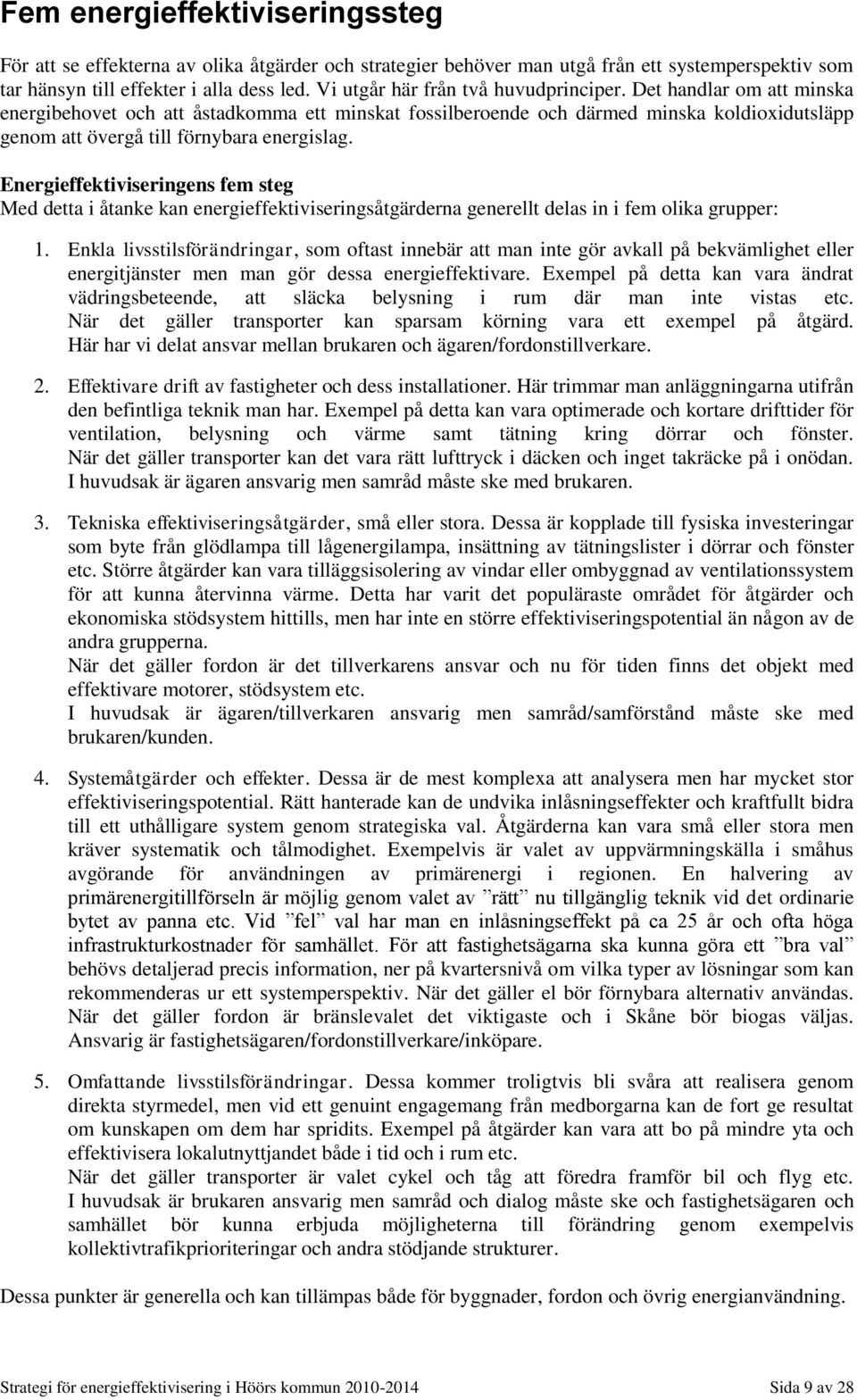 Det handlar om att minska energibehovet och att åstadkomma ett minskat fossilberoende och därmed minska koldioxidutsläpp genom att övergå till förnybara energislag.