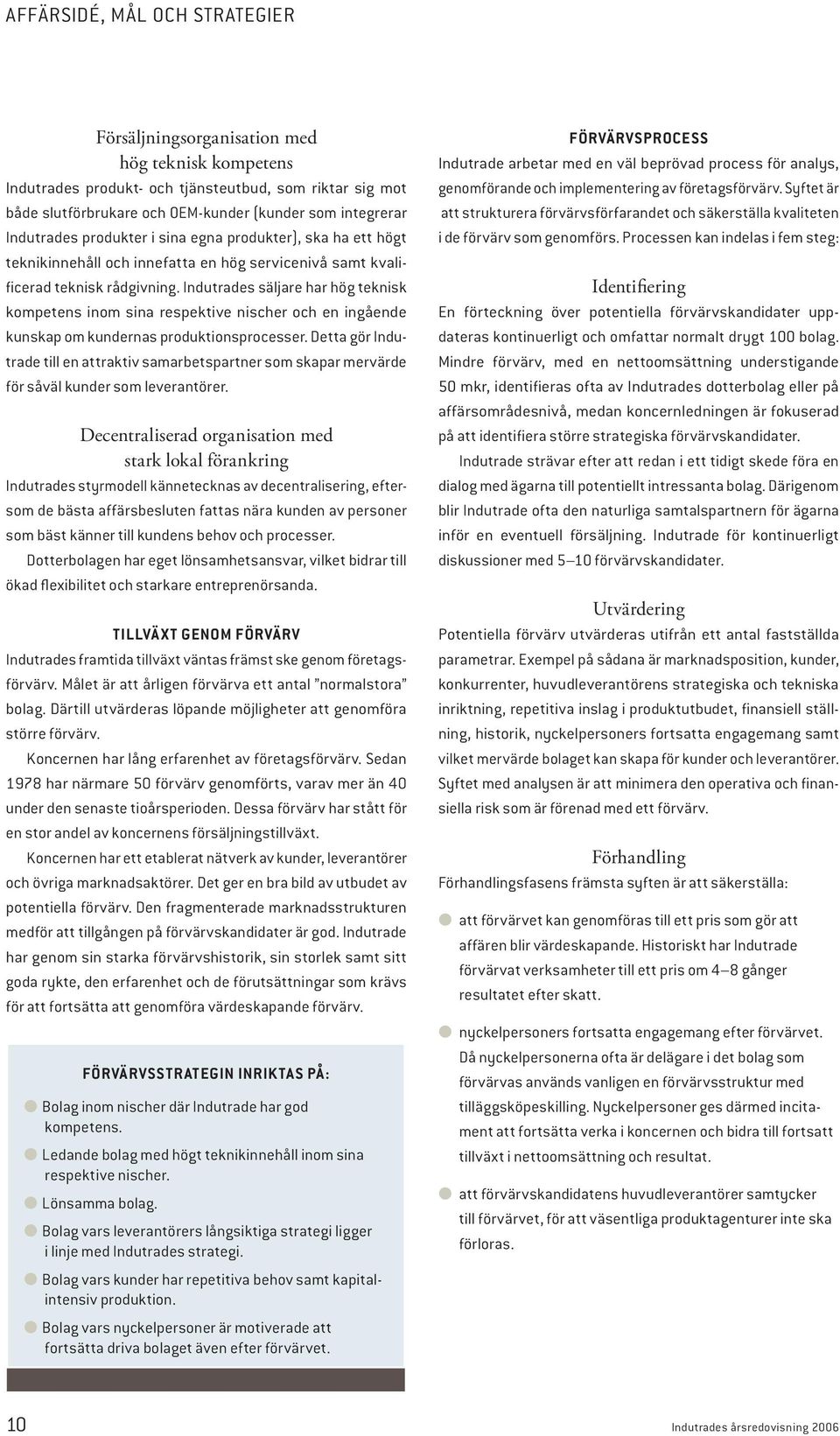 Indutrades säljare har hög teknisk kompetens inom sina respektive nischer och en ingående kunskap om kundernas produktionsprocesser.