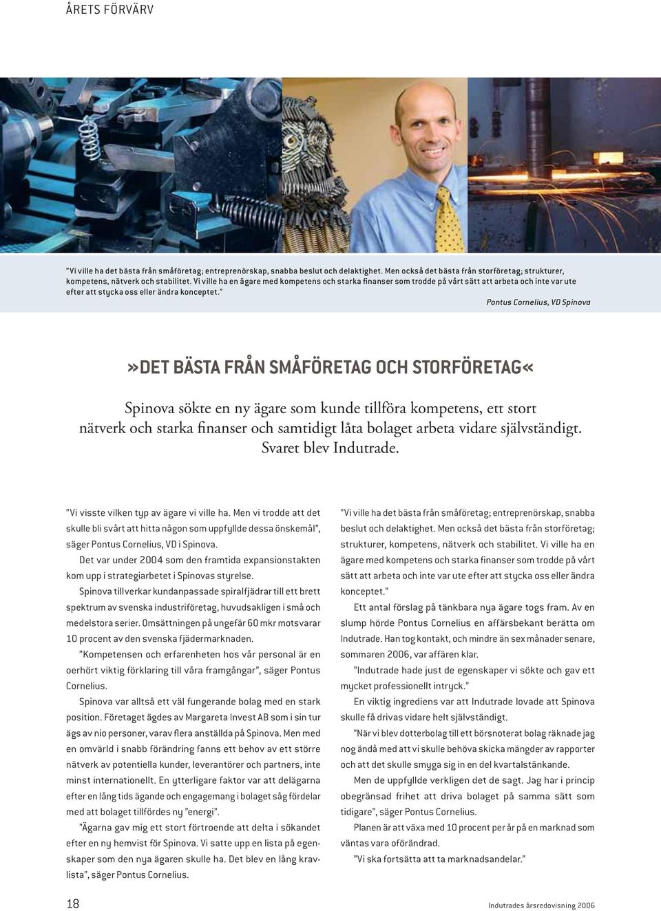Pontus Cornelius, VD Spinova»DET BÄSTA FRÅN SMÅFÖRETAG OCH STORFÖRETAG«Spinova sökte en ny ägare som kunde tillföra kompetens, ett stort nätverk och starka finanser och samtidigt låta bolaget arbeta