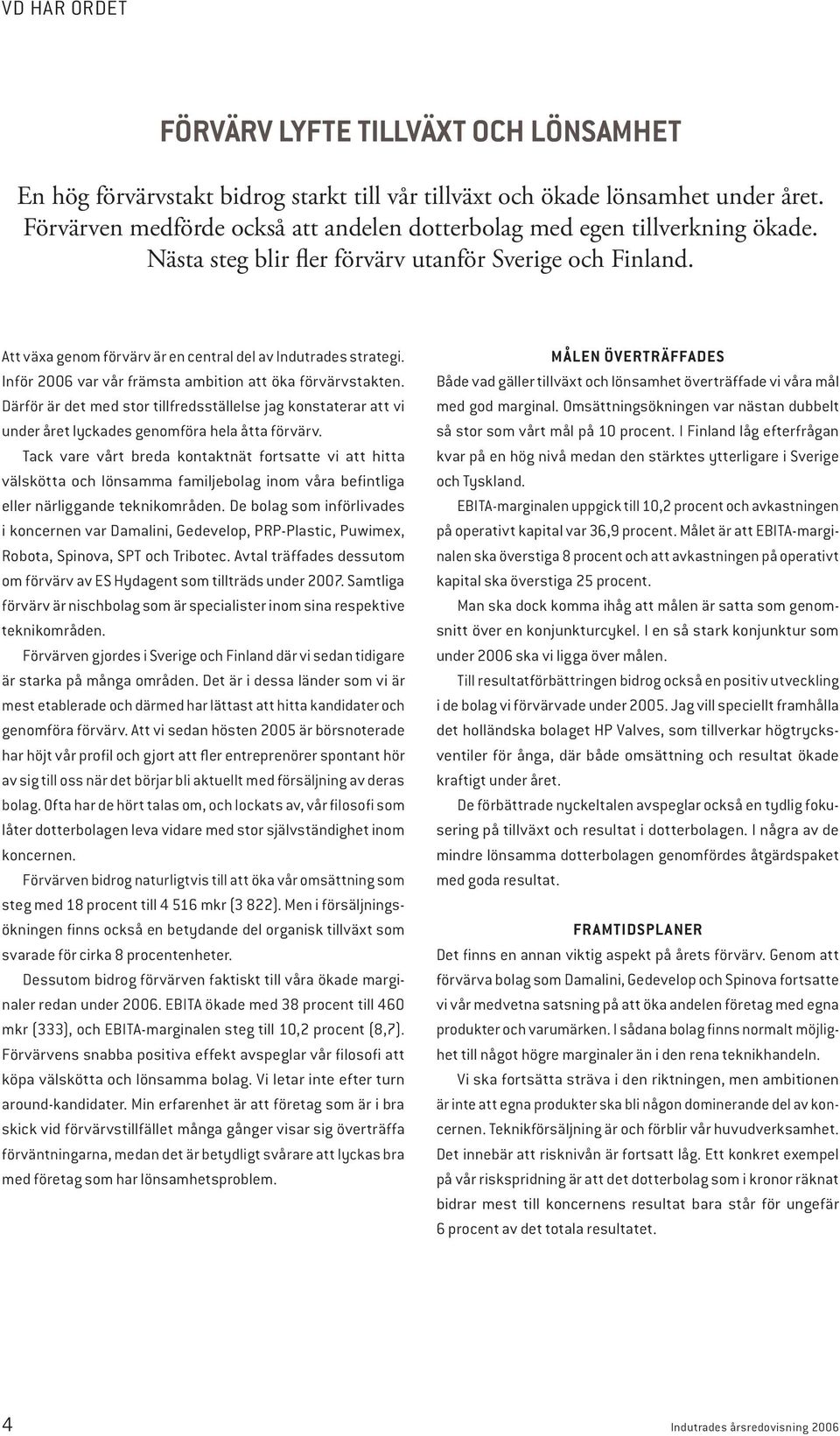 Inför 2006 var vår främsta ambition att öka förvärvstakten. Därför är det med stor tillfredsställelse jag konstaterar att vi under året lyckades genomföra hela åtta förvärv.
