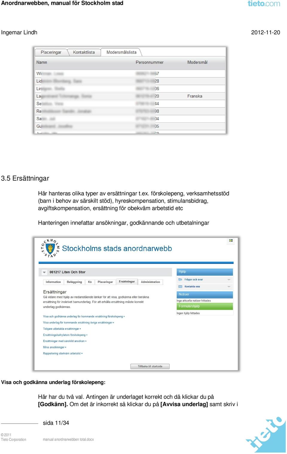 ersättning för obekväm arbetstid etc Hanteringen innefattar ansökningar, godkännande och utbetalningar Visa och godkänna