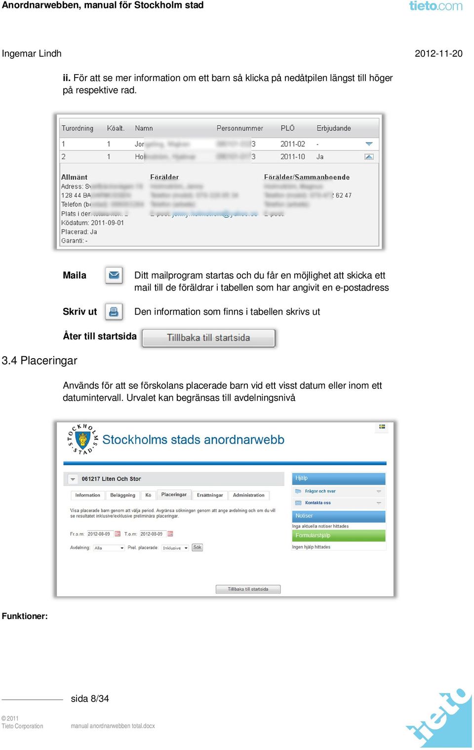 angivit en e-postadress Den information som finns i tabellen skrivs ut 3.