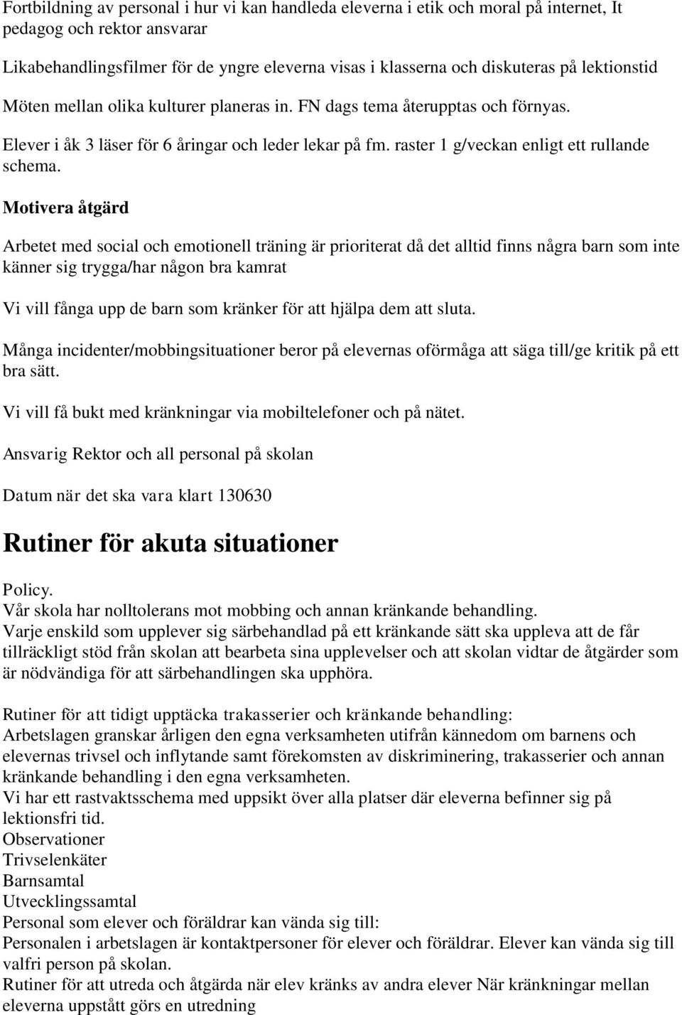 Motivera åtgärd Arbetet med social och emotionell träning är prioriterat då det alltid finns några barn som inte känner sig trygga/har någon bra kamrat Vi vill fånga upp de barn som kränker för att