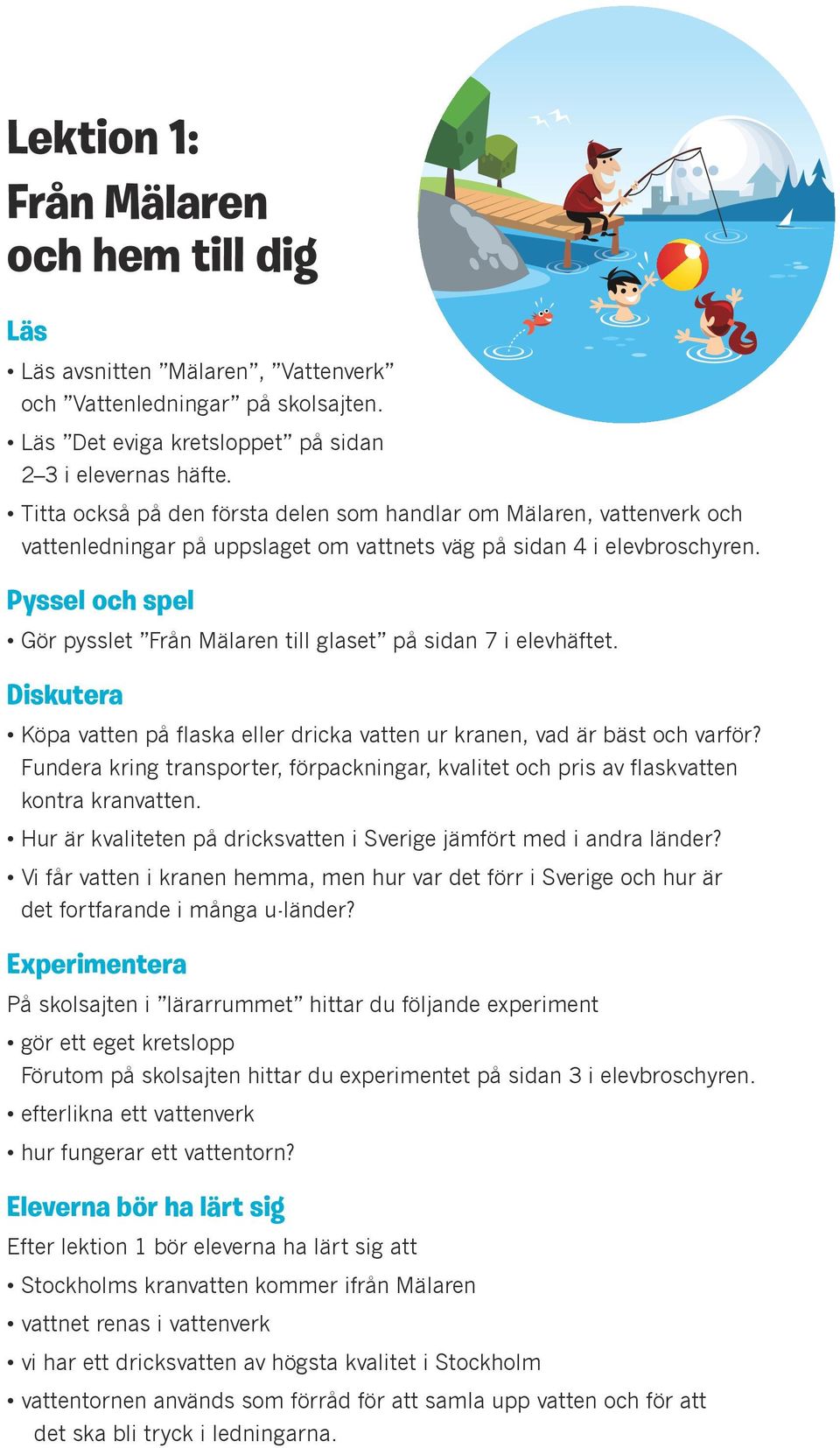 Gör pysslet Från Mälaren till glaset på sidan 7 i elevhäftet. Köpa vatten på flaska eller dricka vatten ur kranen, vad är bäst och varför?