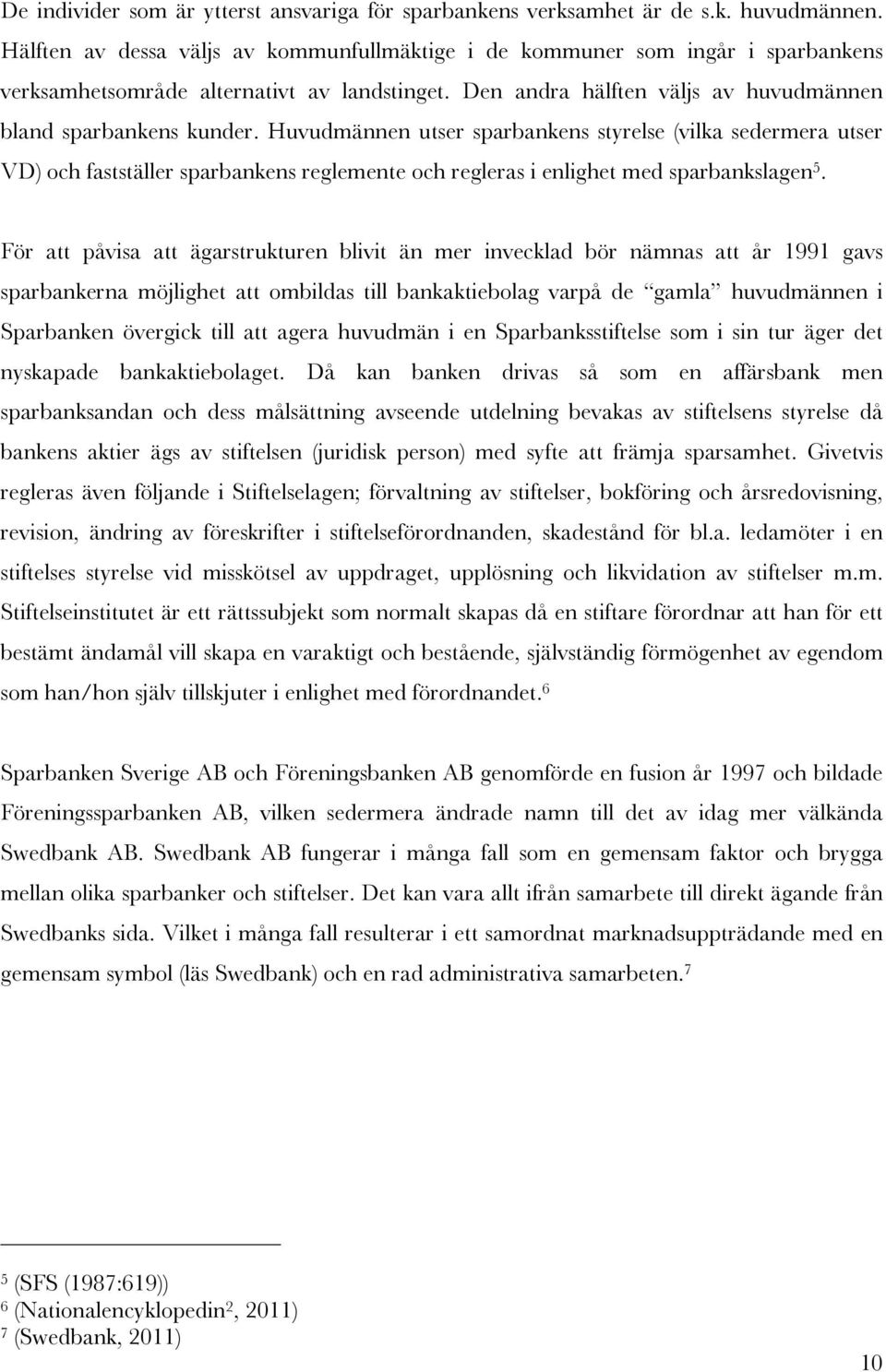 Huvudmännen utser sparbankens styrelse (vilka sedermera utser VD) och fastställer sparbankens reglemente och regleras i enlighet med sparbankslagen 5.