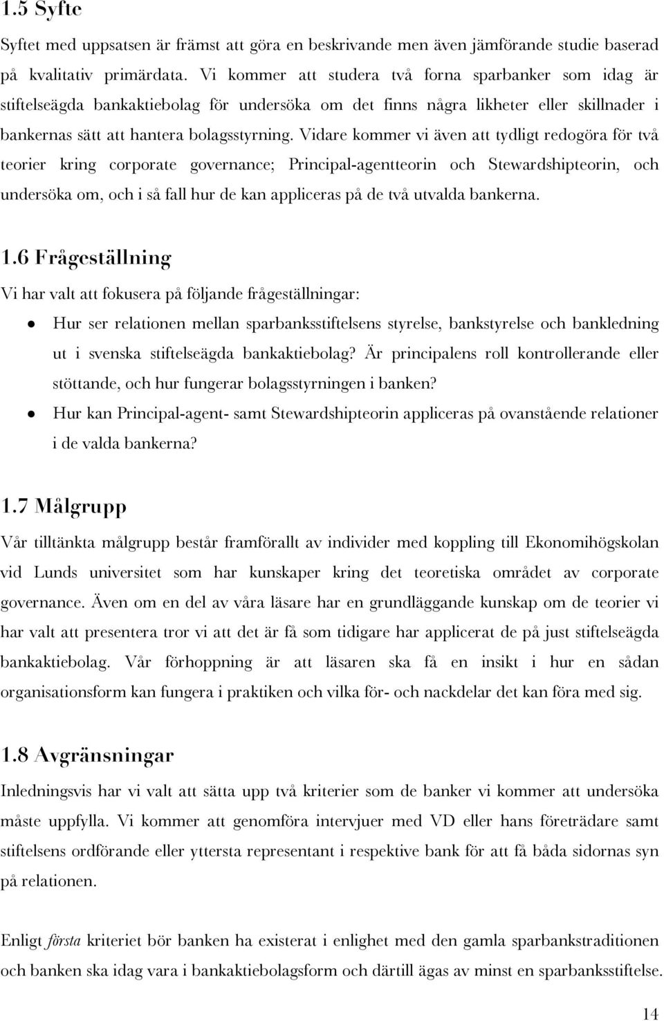 Vidare kommer vi även att tydligt redogöra för två teorier kring corporate governance; Principal-agentteorin och Stewardshipteorin, och undersöka om, och i så fall hur de kan appliceras på de två