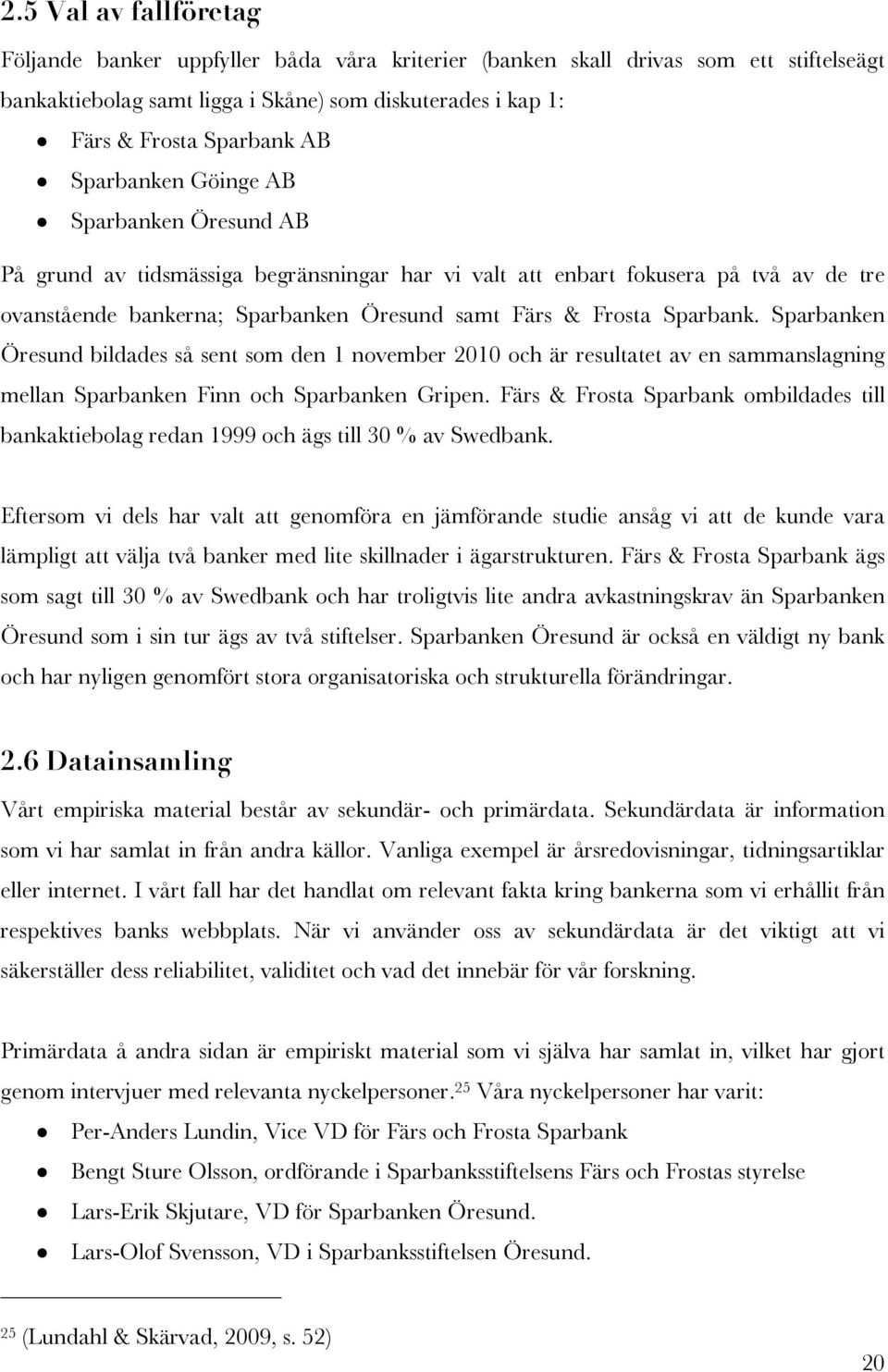 Sparbanken Öresund bildades så sent som den 1 november 2010 och är resultatet av en sammanslagning mellan Sparbanken Finn och Sparbanken Gripen.