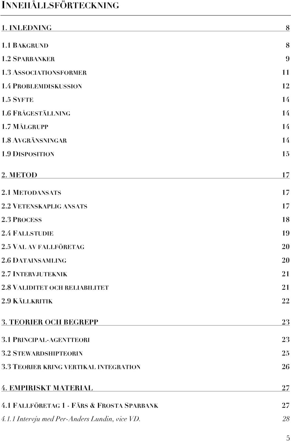 5 VAL AV FALLFÖRETAG 20 2.6 DATAINSAMLING 20 2.7 INTERVJUTEKNIK 21 2.8 VALIDITET OCH RELIABILITET 21 2.9 KÄLLKRITIK 22 3. TEORIER OCH BEGREPP 23 3.