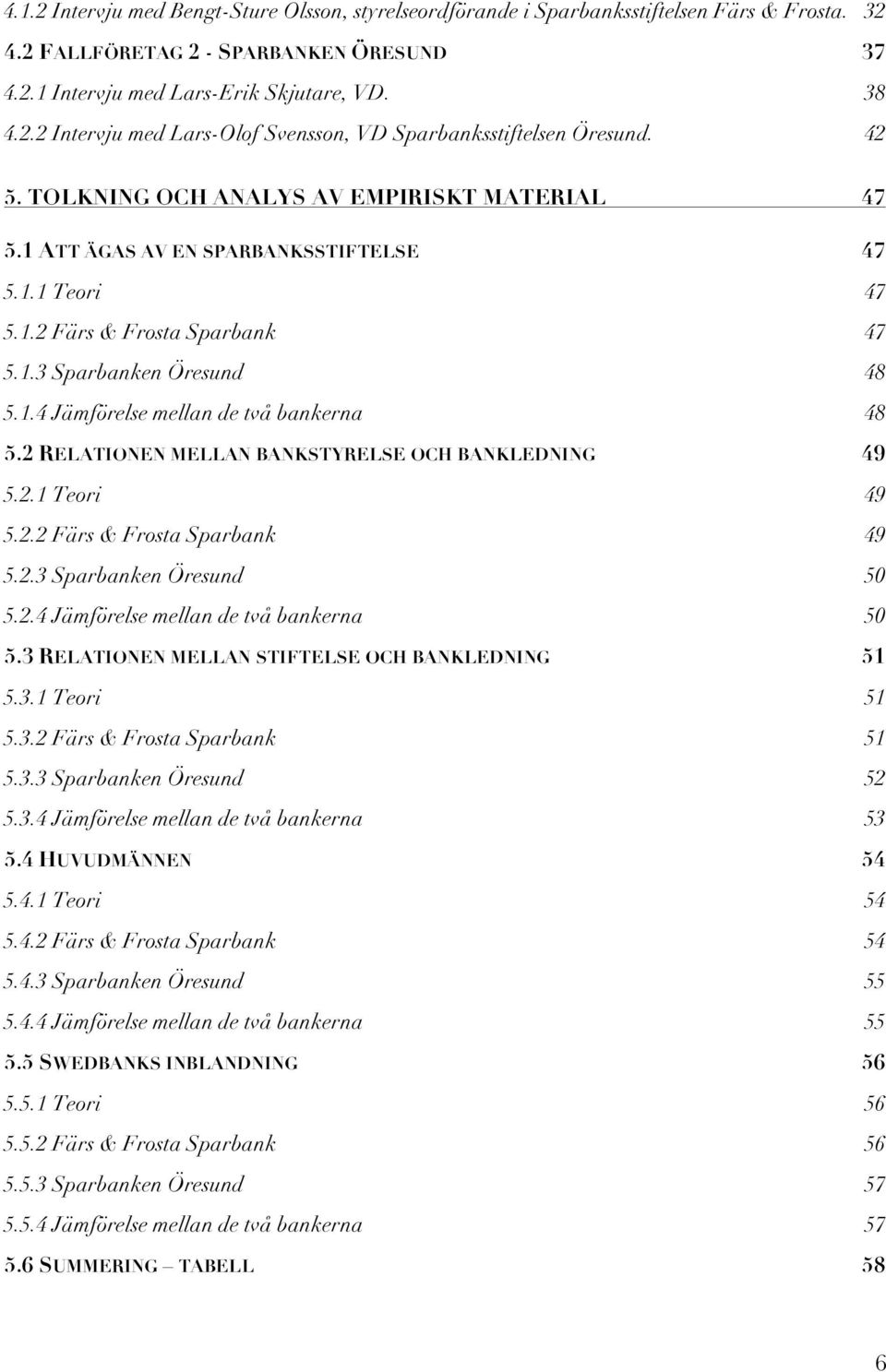 2 RELATIONEN MELLAN BANKSTYRELSE OCH BANKLEDNING 49 5.2.1 Teori 49 5.2.2 Färs & Frosta Sparbank 49 5.2.3 Sparbanken Öresund 50 5.2.4 Jämförelse mellan de två bankerna 50 5.