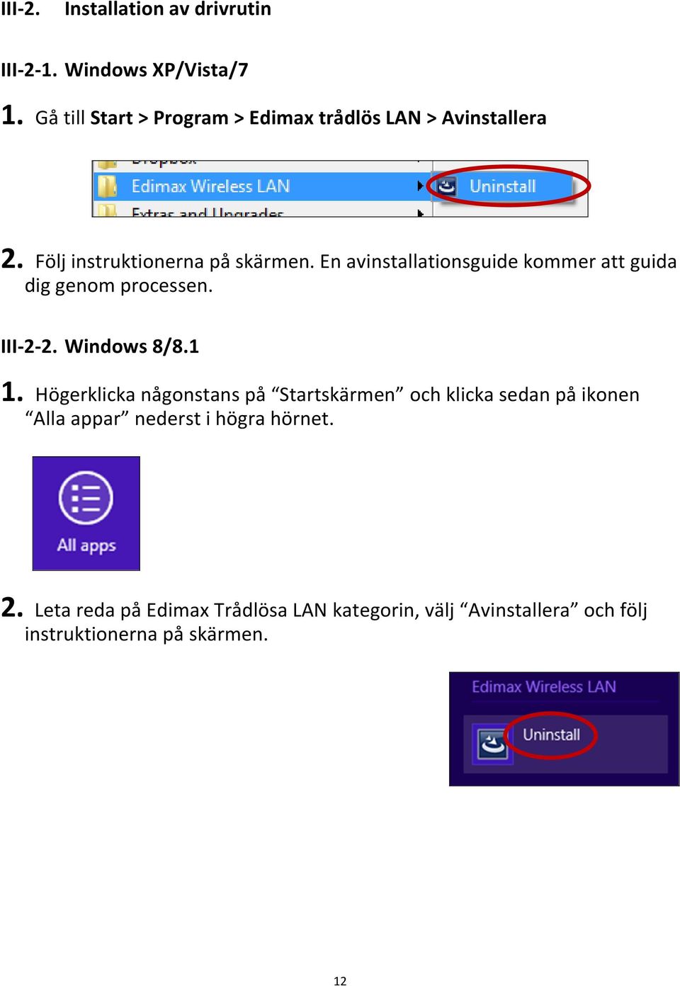 En avinstallationsguide kommer att guida dig genom processen. III-2-2. Windows 8/8.1 1.