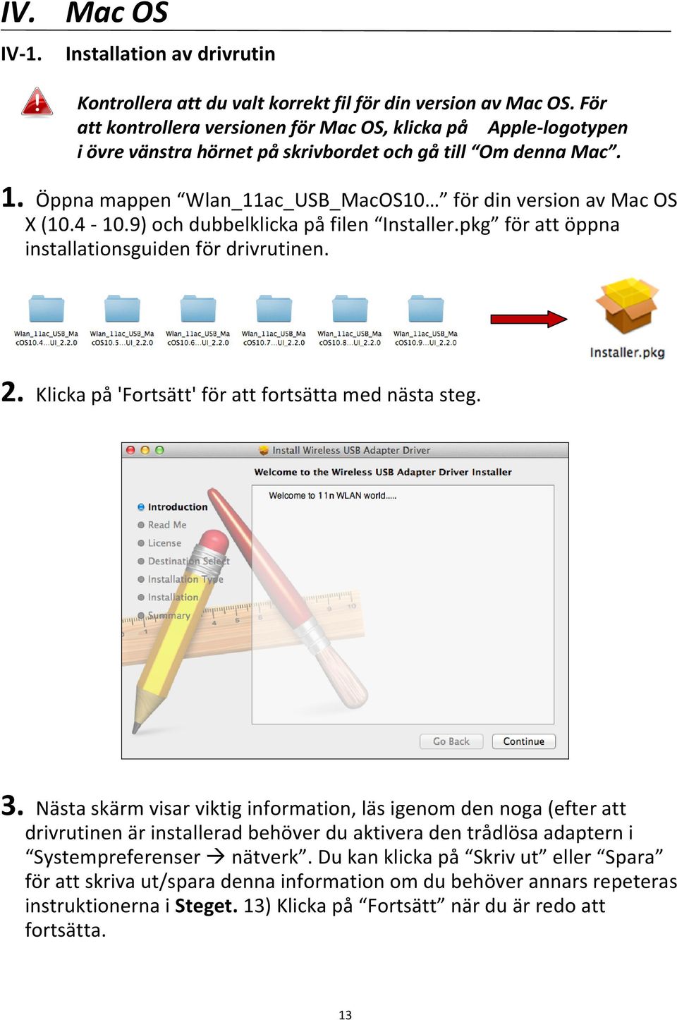 Öppna mappen Wlan_11ac_USB_MacOS10 för din version av Mac OS X (10.4-10.9) och dubbelklicka på filen Installer.pkg för att öppna installationsguiden för drivrutinen. 2.
