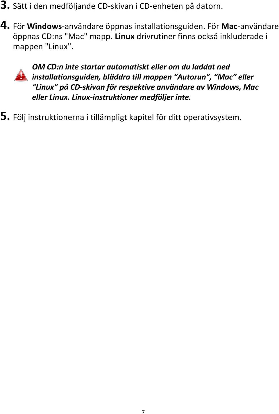 OM CD:n inte startar automatiskt eller om du laddat ned installationsguiden, bläddra till mappen Autorun, Mac eller Linux på