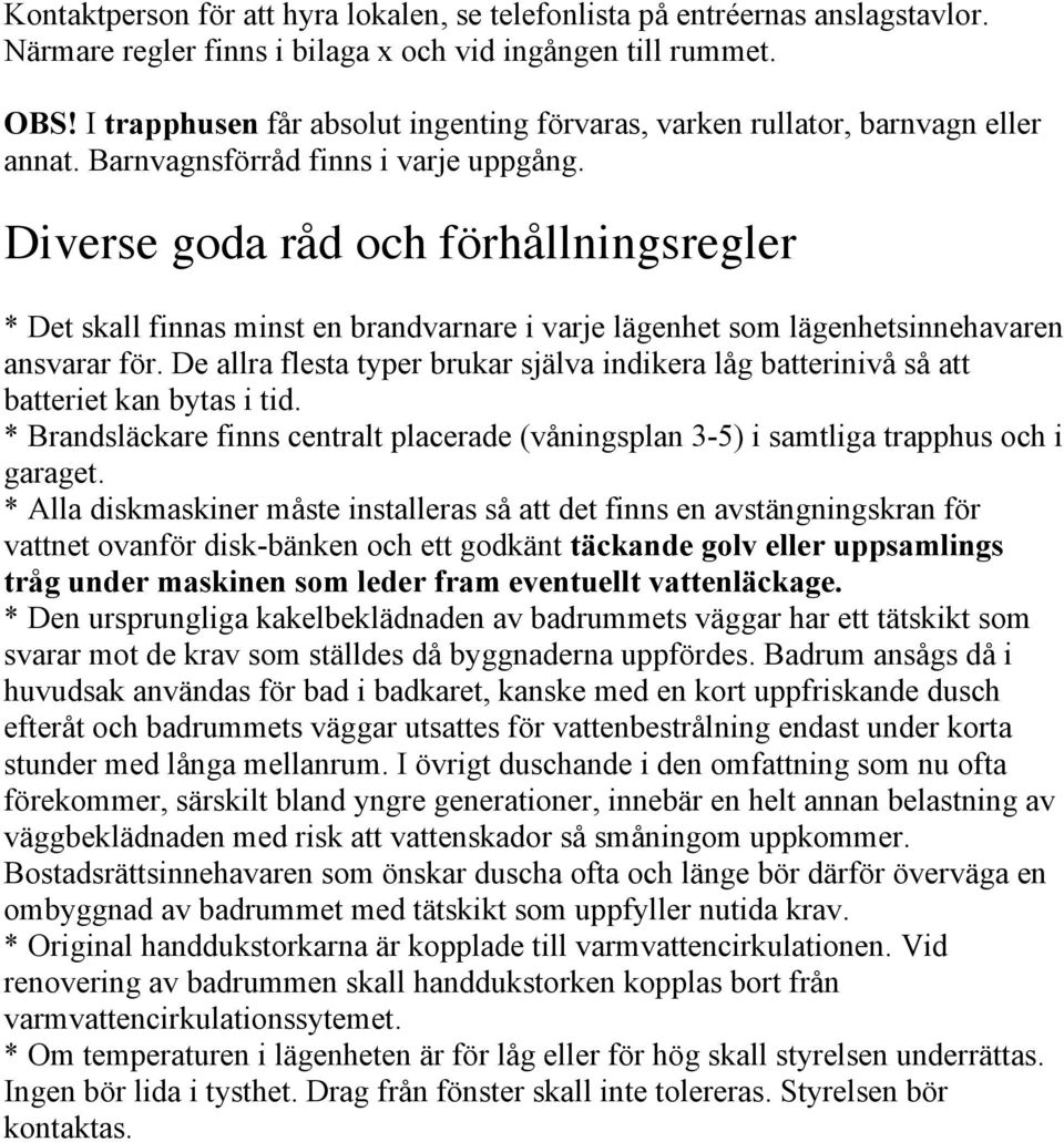 Diverse goda råd och förhållningsregler * Det skall finnas minst en brandvarnare i varje lägenhet som lägenhetsinnehavaren ansvarar för.