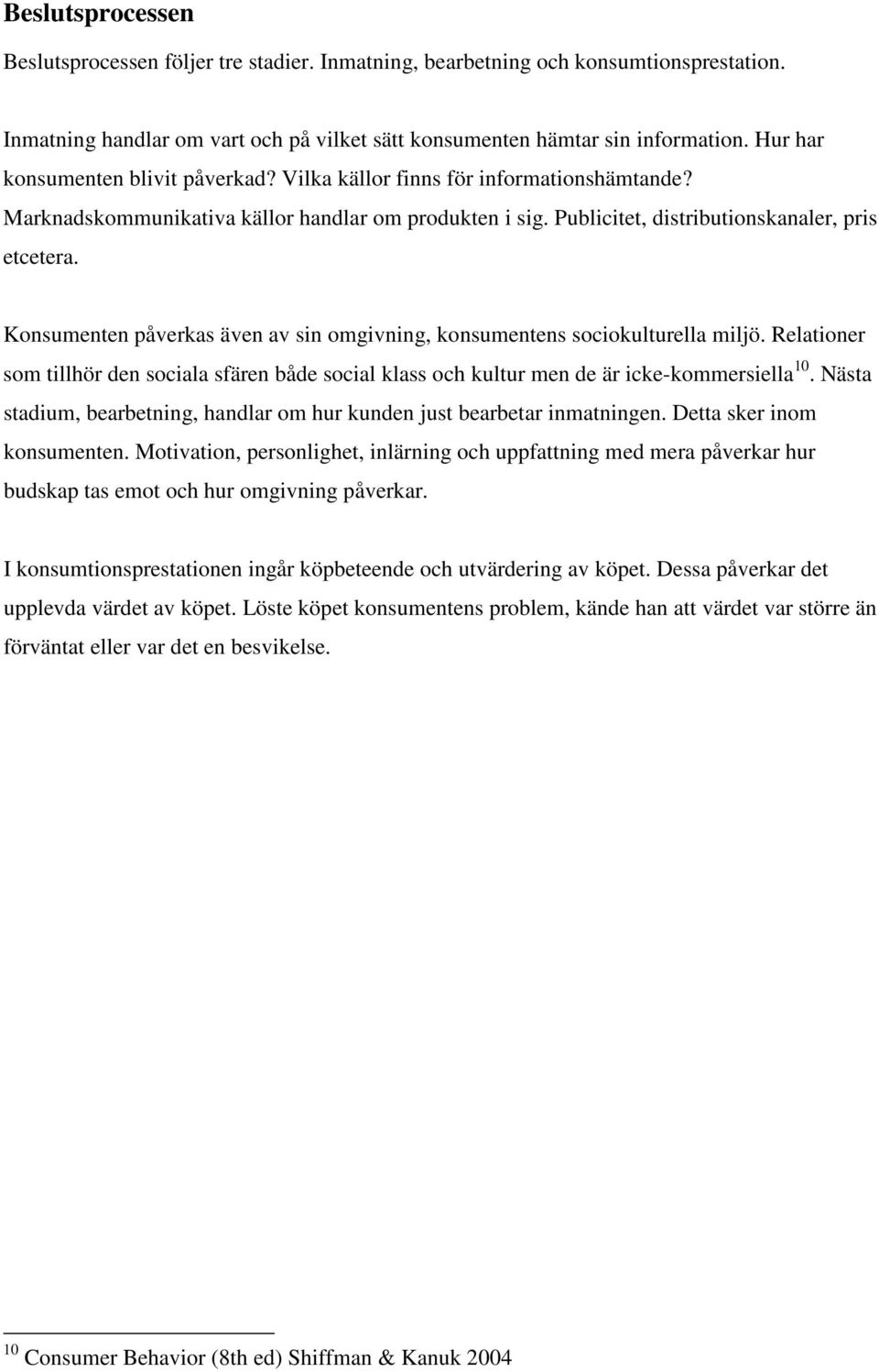 Konsumenten påverkas även av sin omgivning, konsumentens sociokulturella miljö. Relationer som tillhör den sociala sfären både social klass och kultur men de är icke-kommersiella 10.