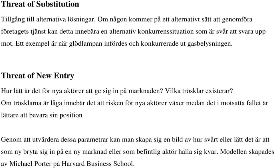 Ett exempel är när glödlampan infördes och konkurrerade ut gasbelysningen. Threat of New Entry Hur lätt är det för nya aktörer att ge sig in på marknaden? Vilka trösklar existerar?