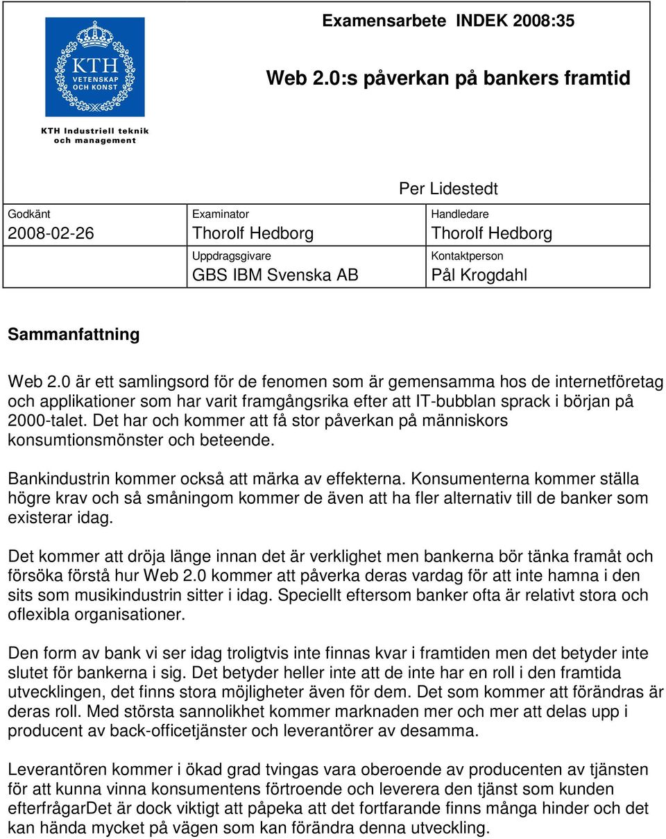 2.0 är ett samlingsord för de fenomen som är gemensamma hos de internetföretag och applikationer som har varit framgångsrika efter att IT-bubblan sprack i början på 2000-talet.