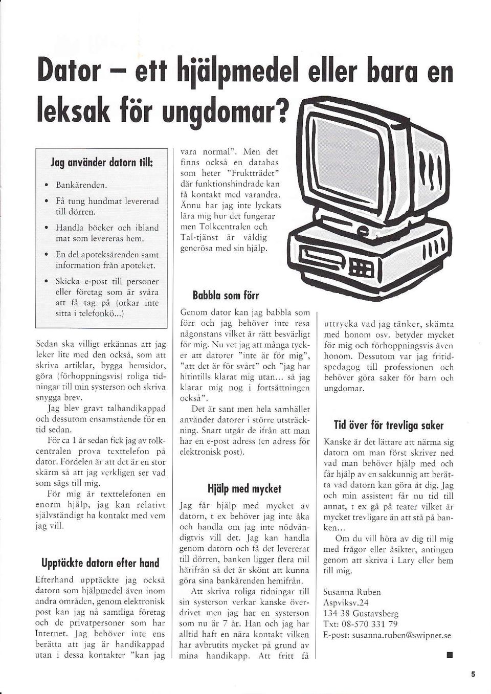 rs art tag lekcr litc med den ocks:i. so:n att skriva artiklar. bvgga hensiclor, gör'e 1förhoppnings\'isl roligx tidningar till rmr systerson och skliva Iag b1er.