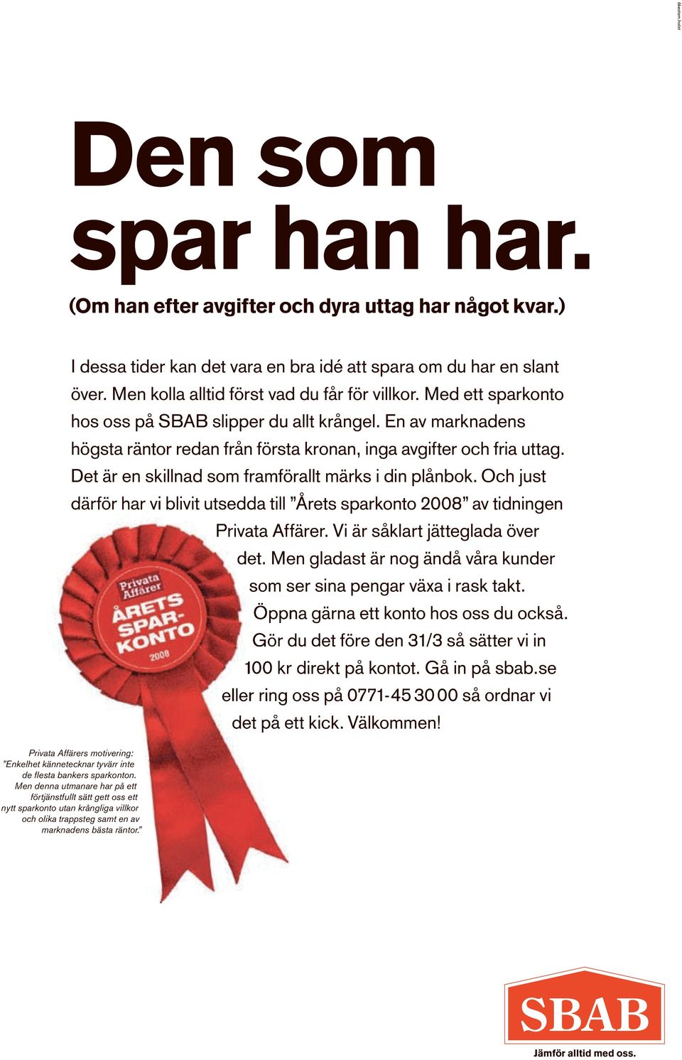 Det är en skillnad som framförallt märks i din plånbok. Och just därför har vi blivit utsedda till Årets sparkonto 2008 av tidningen Privata Affärer. Vi är såklart jätteglada över det.