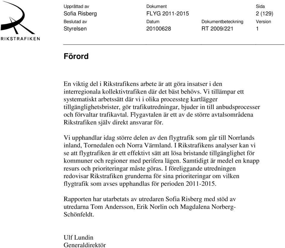 Flygavtalen är ett av de större avtalsområdena Rikstrafiken själv direkt ansvarar för. Vi upphandlar idag större delen av den flygtrafik som går till Norrlands inland, Tornedalen och Norra Värmland.