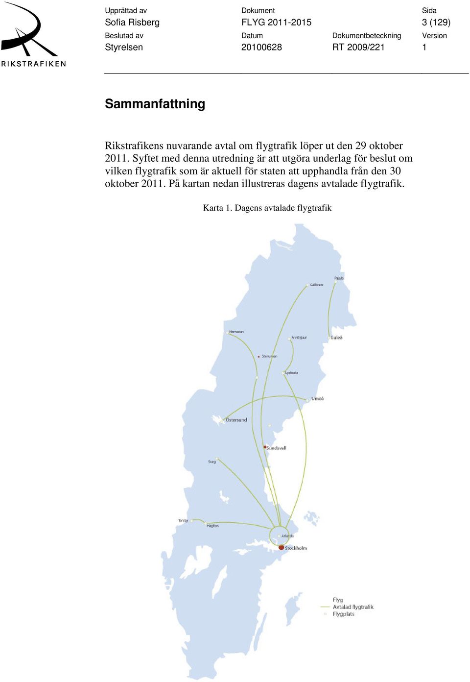 Syftet med denna utredning är att utgöra underlag för beslut om vilken flygtrafik som är