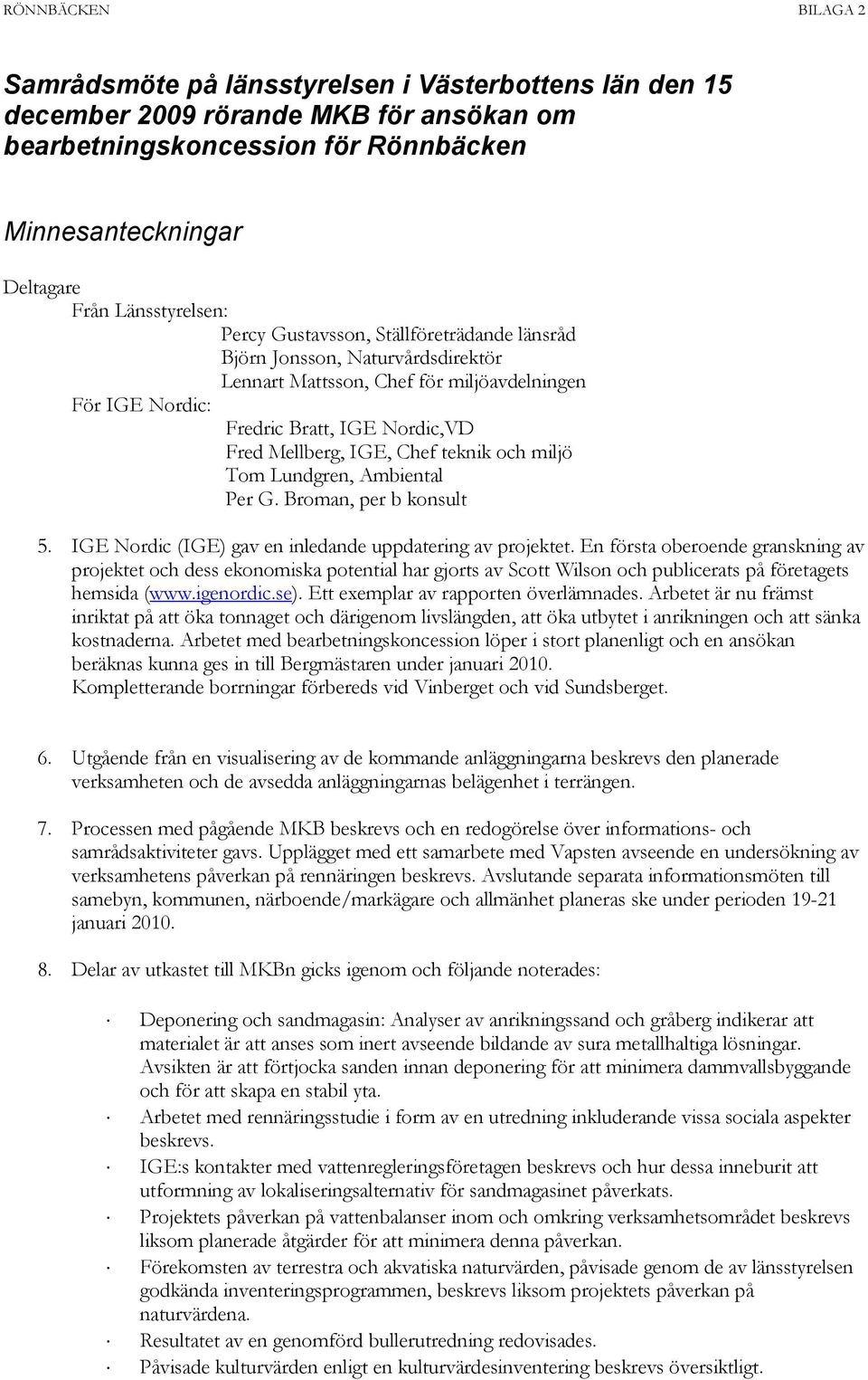 IGE, Chef teknik och miljö Tom Lundgren, Ambiental Per G. Broman, per b konsult 5. IGE Nordic (IGE) gav en inledande uppdatering av projektet.