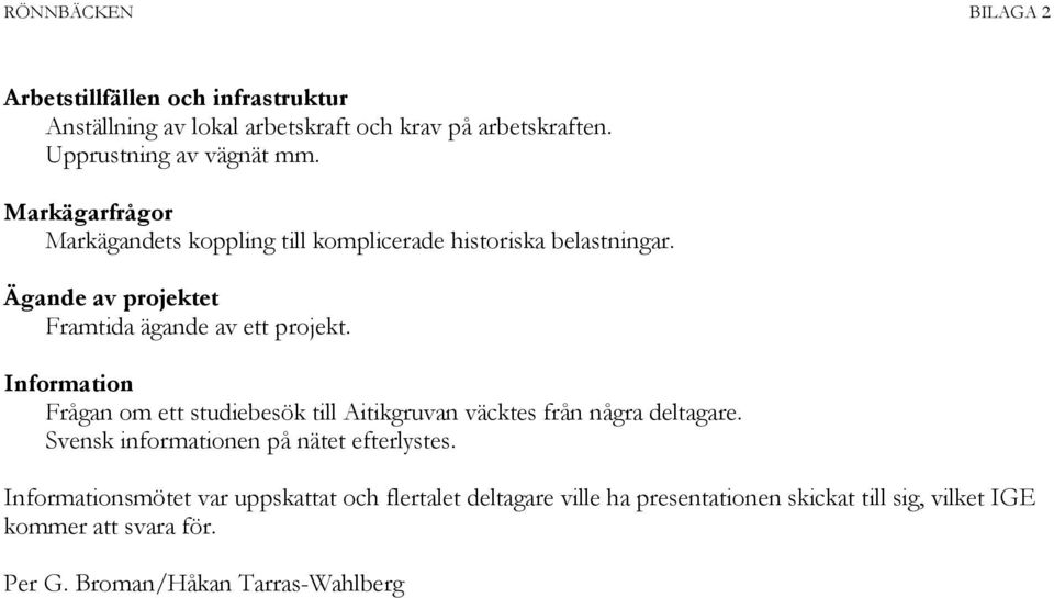 Information Frågan om ett studiebesök till Aitikgruvan väcktes från några deltagare. Svensk informationen på nätet efterlystes.