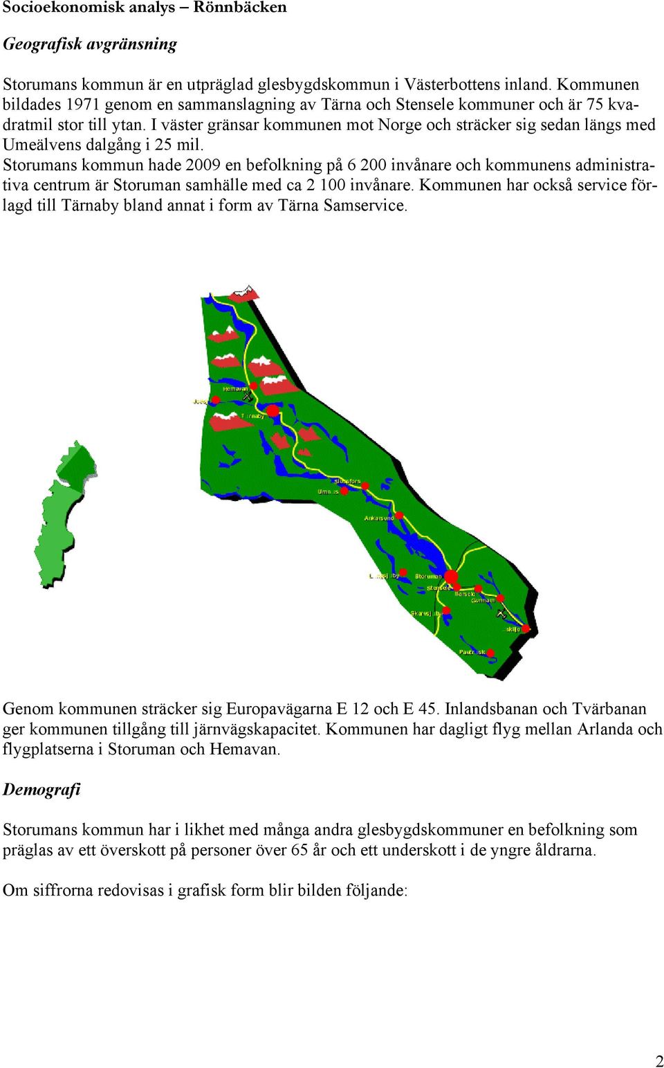 I väster gränsar kommunen mot Norge och sträcker sig sedan längs med Umeälvens dalgång i 25 mil.