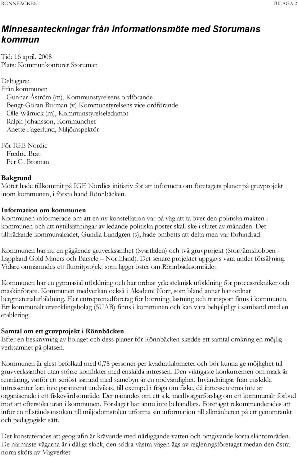 Per G. Broman Bakgrund Mötet hade tillkommit på IGE Nordics initiativ för att informera om företagets planer på gruvprojekt inom kommunen, i första hand Rönnbäcken.