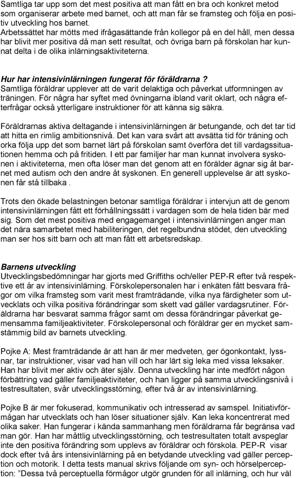 inlärningsaktiviteterna. Hur har intensivinlärningen fungerat för föräldrarna? Samtliga föräldrar upplever att de varit delaktiga och påverkat utformningen av träningen.