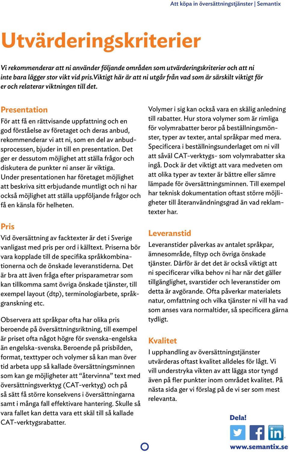 Presentation För att få en rättvisande uppfattning och en god förståelse av företaget och deras anbud, rekommenderar vi att ni, som en del av anbudsprocessen, bjuder in till en presentation.