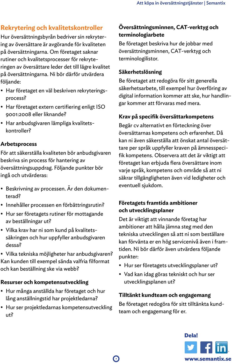 Ni bör därför utvärdera följande: Har företaget en väl beskriven rekryteringsprocess? Har företaget extern certifiering enligt ISO 9001:2008 eller liknande?