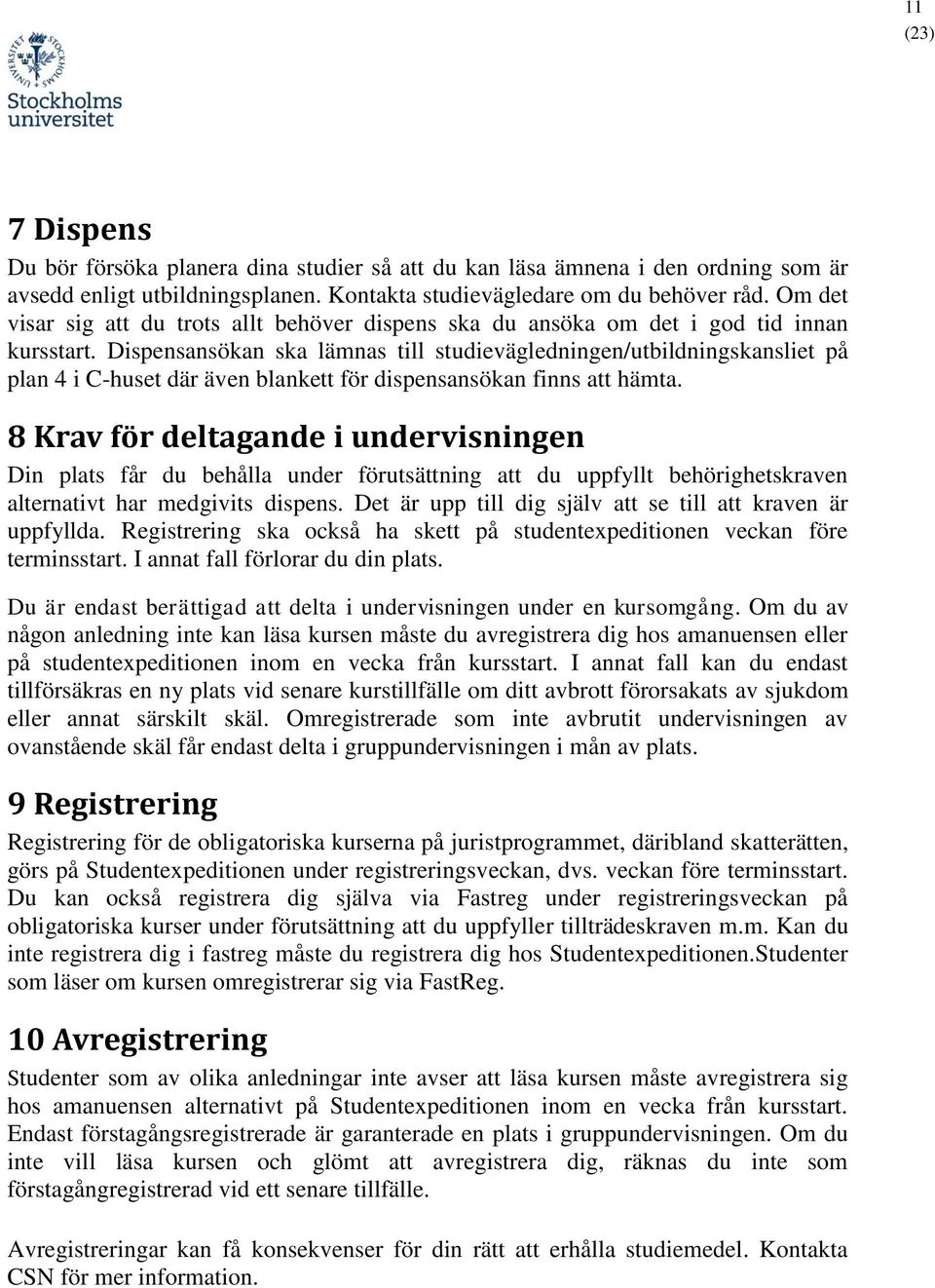 Dispensansökan ska lämnas till studievägledningen/utbildningskansliet på plan 4 i C-huset där även blankett för dispensansökan finns att hämta.