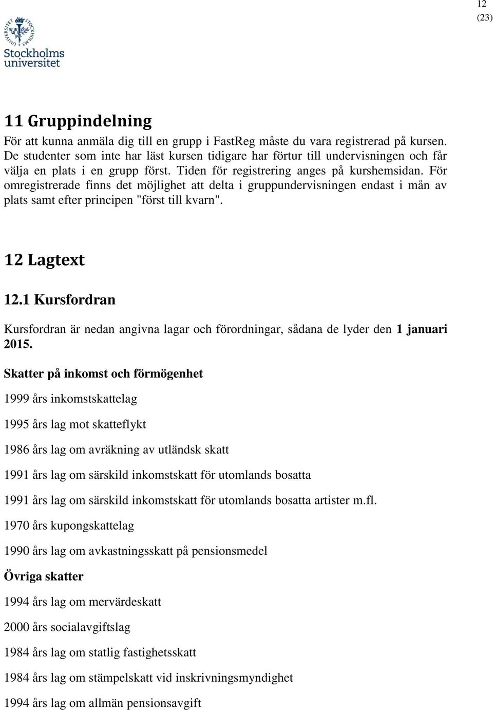 För omregistrerade finns det möjlighet att delta i gruppundervisningen endast i mån av plats samt efter principen "först till kvarn". 12 Lagtext 12.