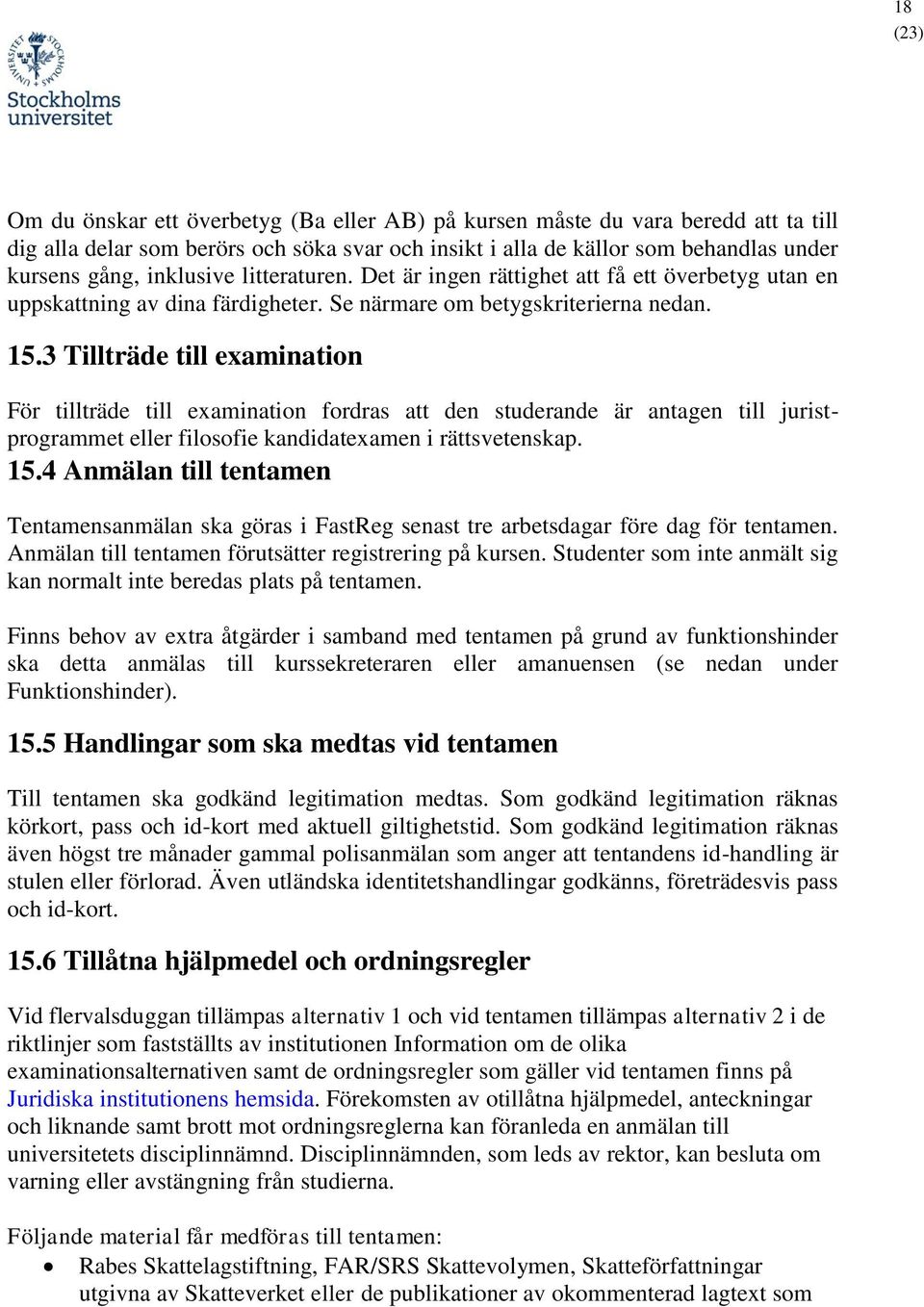 3 Tillträde till examination För tillträde till examination fordras att den studerande är antagen till juristprogrammet eller filosofie kandidatexamen i rättsvetenskap. 15.