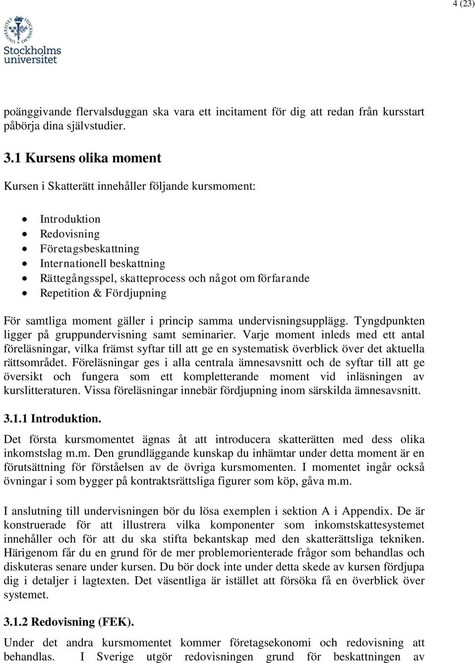 förfarande Repetition & Fördjupning För samtliga moment gäller i princip samma undervisningsupplägg. Tyngdpunkten ligger på gruppundervisning samt seminarier.