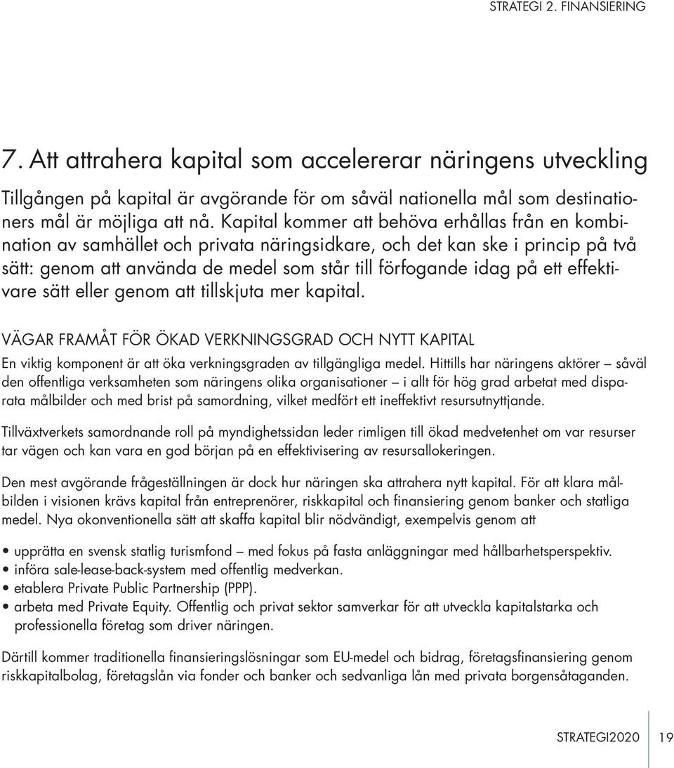 effektivare sätt eller genom att tillskjuta mer kapital. VÄGAR FRAMÅT FÖR ÖKAD VERKNINGSGRAD OCH NYTT KAPITAL En viktig komponent är att öka verkningsgraden av tillgängliga medel.