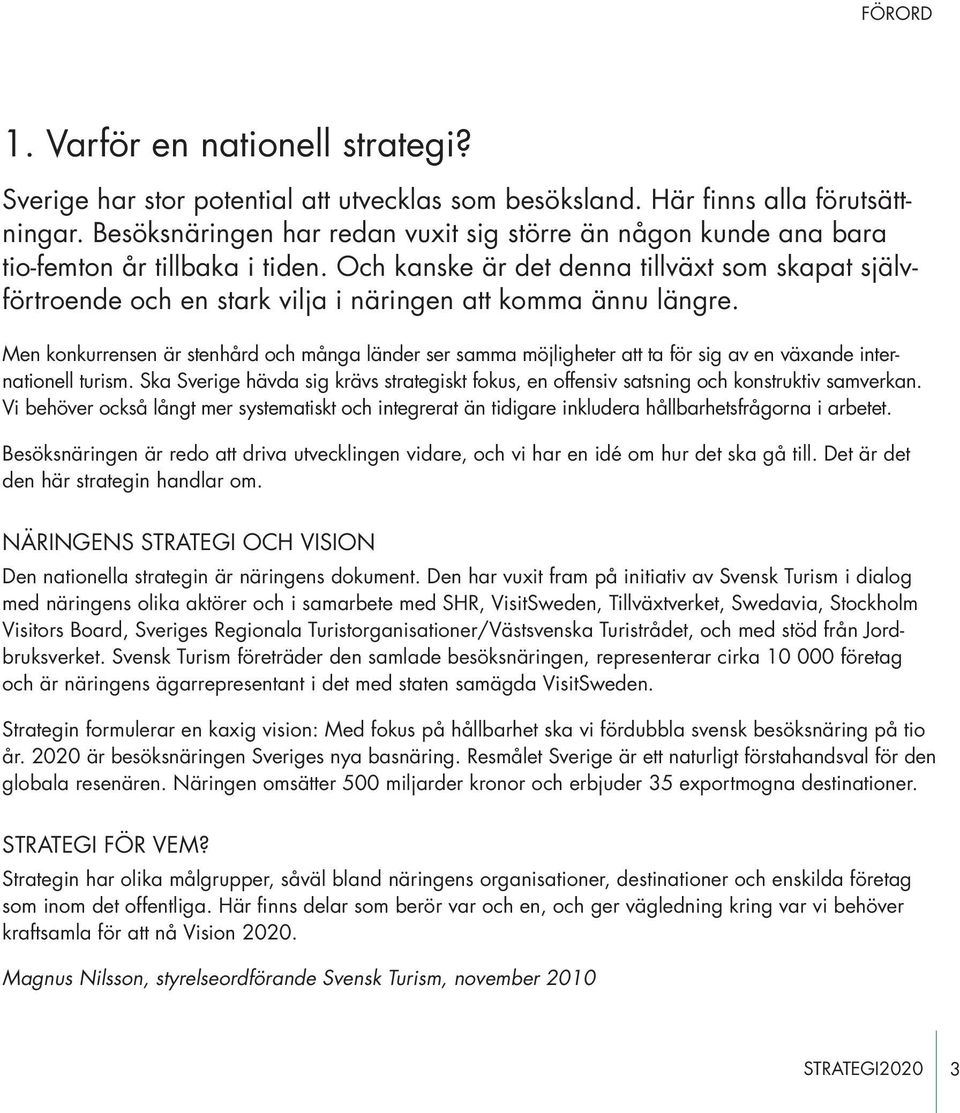 Och kanske är det denna tillväxt som skapat självförtroende och en stark vilja i näringen att komma ännu längre.