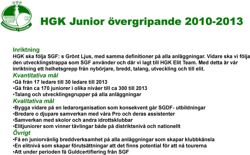 Gå från 17 ledare till 30 ledare till 2013 Gå från ca 170 juniorer i olika nivåer till ca 300 till 2013 Talang och utvecklingsgrupper på alla anläggningar Bygga vidare på en ledarorganisation som