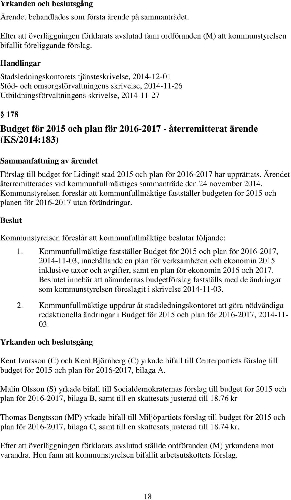 2016-2017 - återremitterat ärende (KS/2014:183) Sammanfattning av ärendet Förslag till budget för Lidingö stad 2015 och plan för 2016-2017 har upprättats.